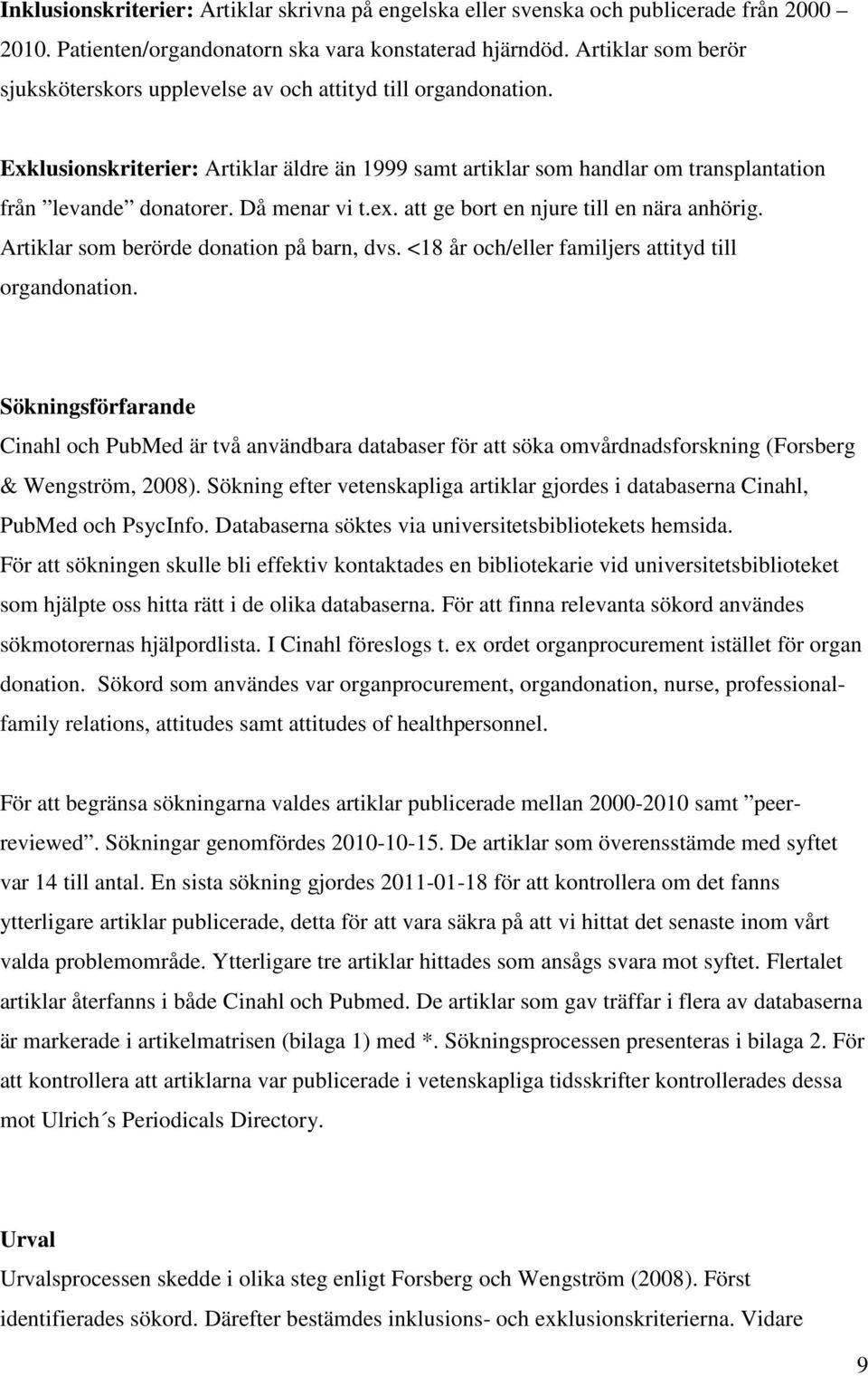 Då menar vi t.ex. att ge bort en njure till en nära anhörig. Artiklar som berörde donation på barn, dvs. <18 år och/eller familjers attityd till organdonation.