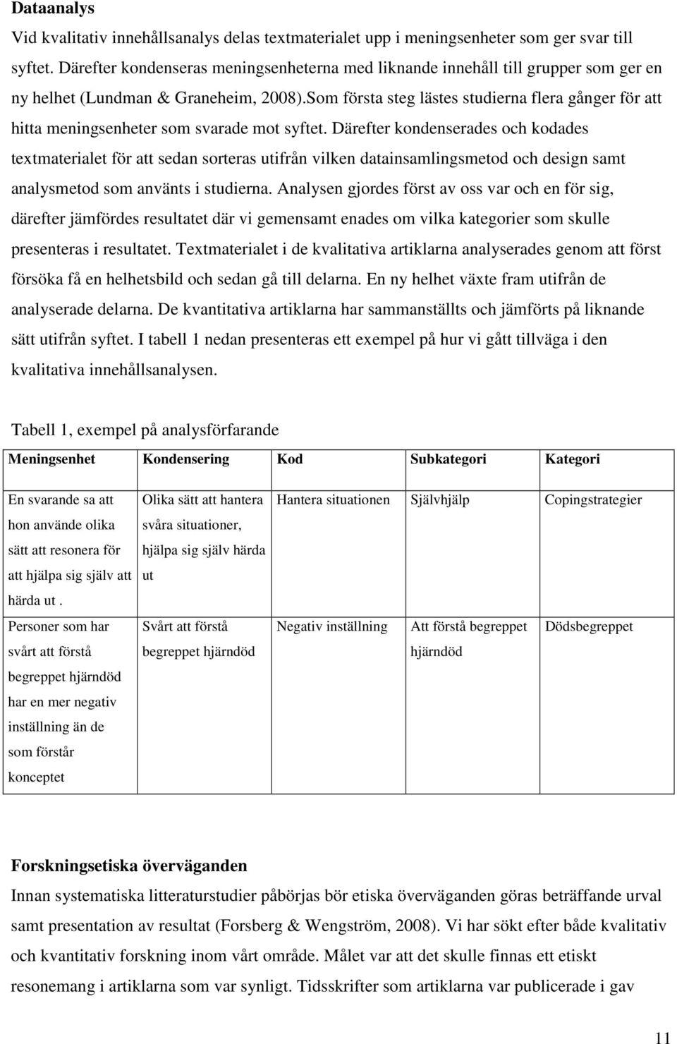 Som första steg lästes studierna flera gånger för att hitta meningsenheter som svarade mot syftet.