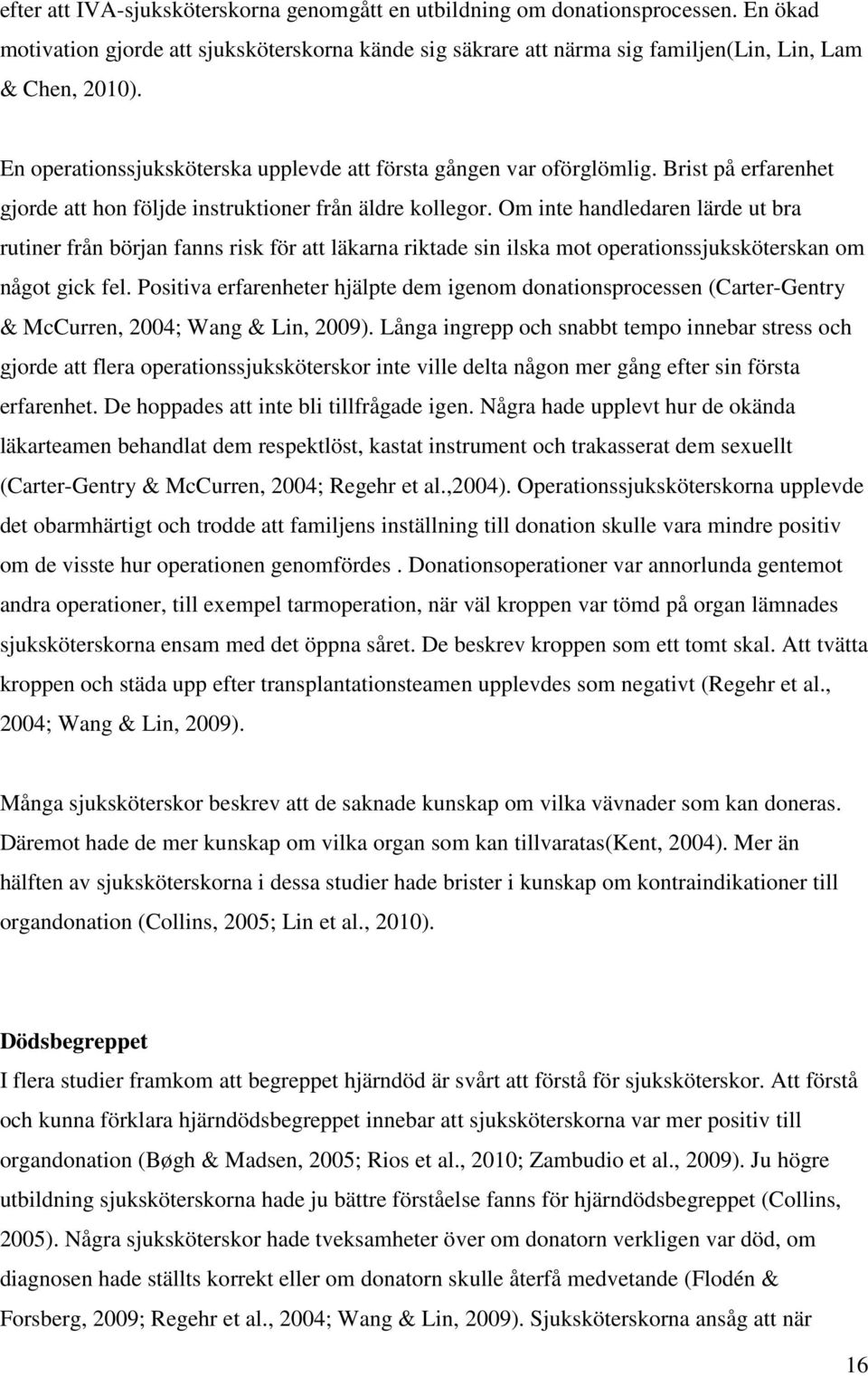 Om inte handledaren lärde ut bra rutiner från början fanns risk för att läkarna riktade sin ilska mot operationssjuksköterskan om något gick fel.
