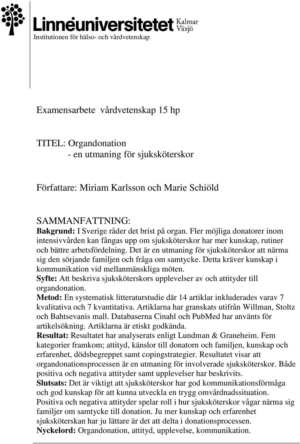 Det är en utmaning för sjuksköterskor att närma sig den sörjande familjen och fråga om samtycke. Detta kräver kunskap i kommunikation vid mellanmänskliga möten.