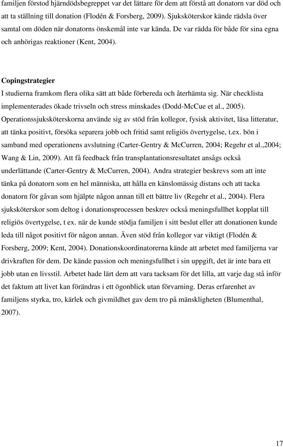 Copingstrategier I studierna framkom flera olika sätt att både förbereda och återhämta sig. När checklista implementerades ökade trivseln och stress minskades (Dodd-McCue et al., 2005).