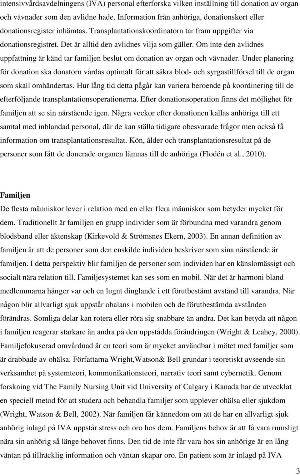 Om inte den avlidnes uppfattning är känd tar familjen beslut om donation av organ och vävnader.