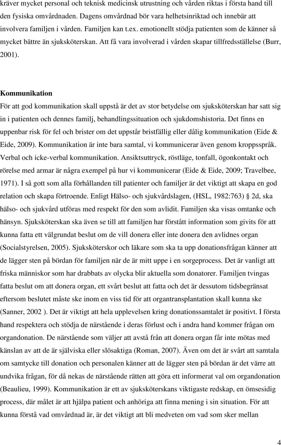 Att få vara involverad i vården skapar tillfredsställelse (Burr, 2001).