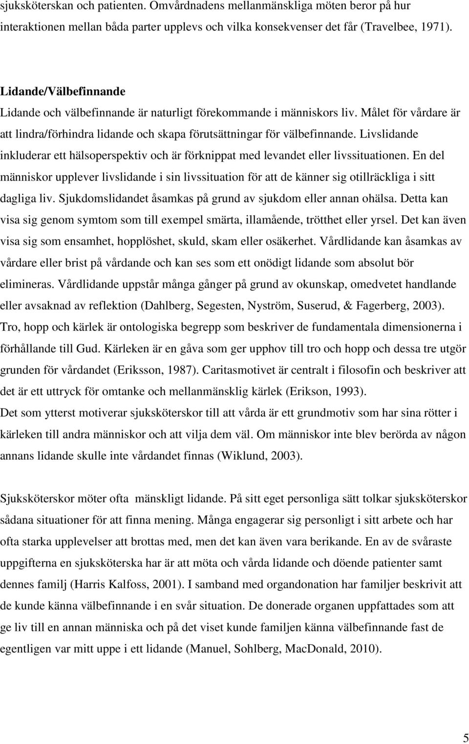 Livslidande inkluderar ett hälsoperspektiv och är förknippat med levandet eller livssituationen.