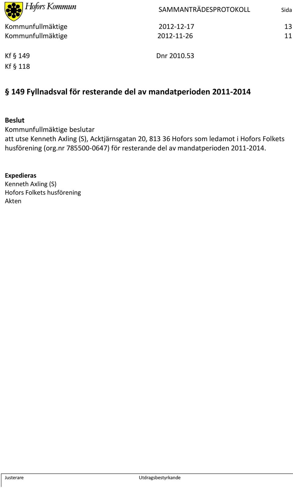utse Kenneth Axling (S), Acktjärnsgatan 20, 813 36 Hofors som ledamot i Hofors Folkets husförening (org.