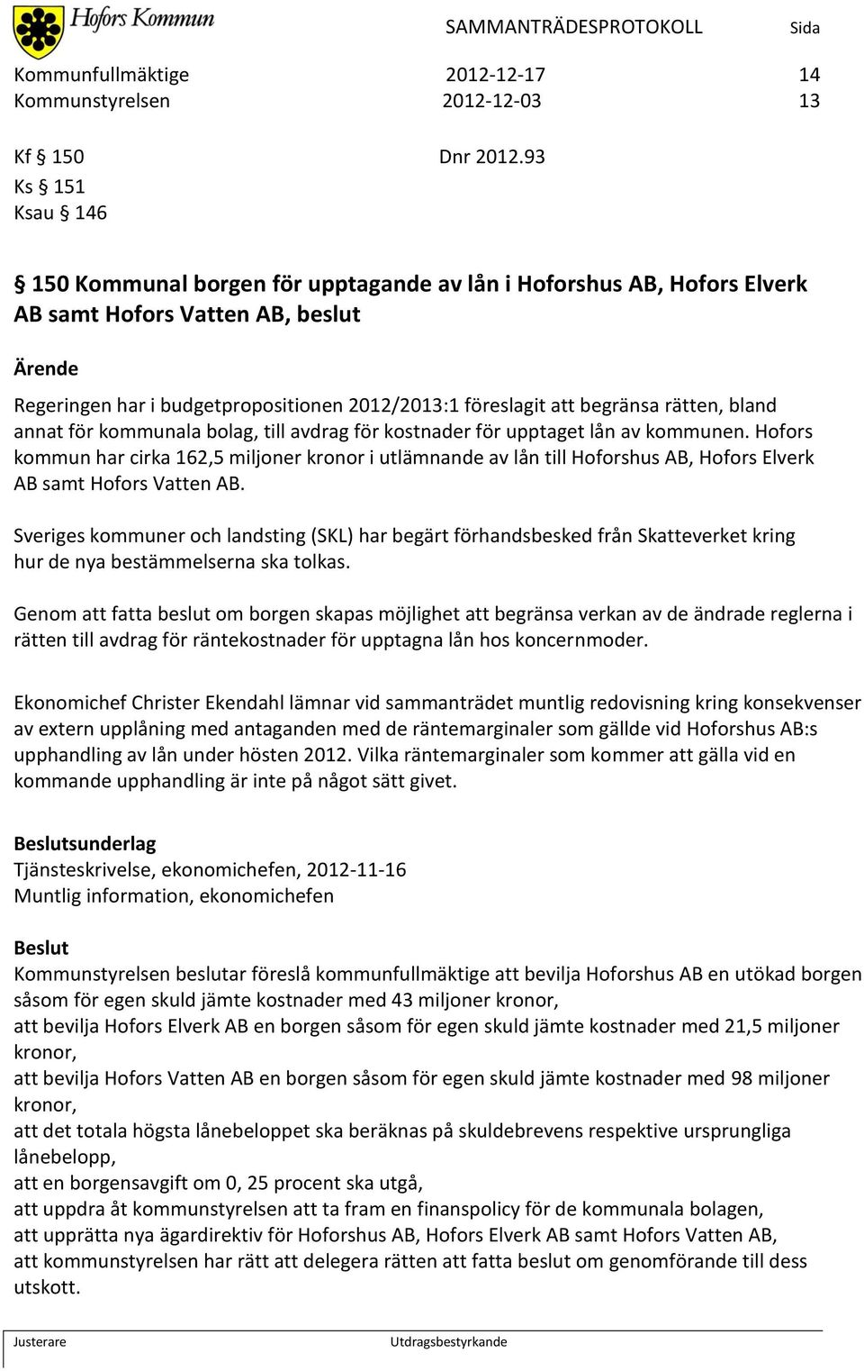 begränsa rätten, bland annat för kommunala bolag, till avdrag för kostnader för upptaget lån av kommunen.