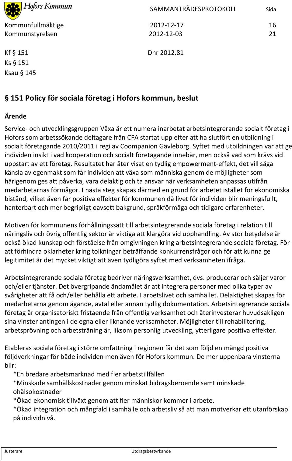 arbetssökande deltagare från CFA startat upp efter att ha slutfört en utbildning i socialt företagande 2010/2011 i regi av Coompanion Gävleborg.