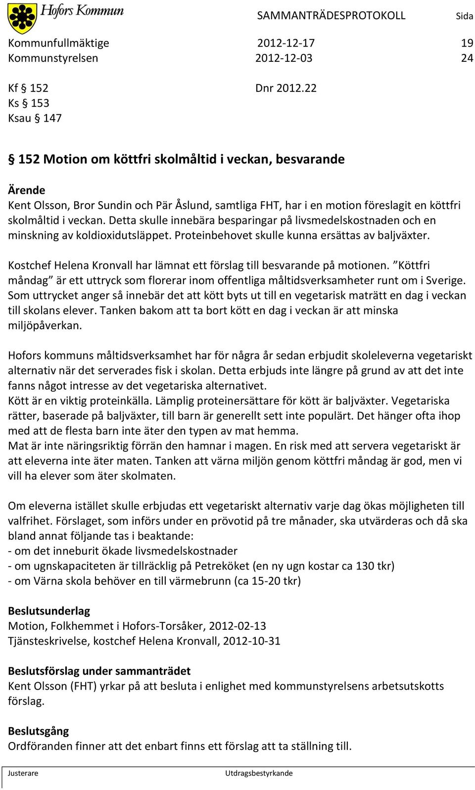 Detta skulle innebära besparingar på livsmedelskostnaden och en minskning av koldioxidutsläppet. Proteinbehovet skulle kunna ersättas av baljväxter.