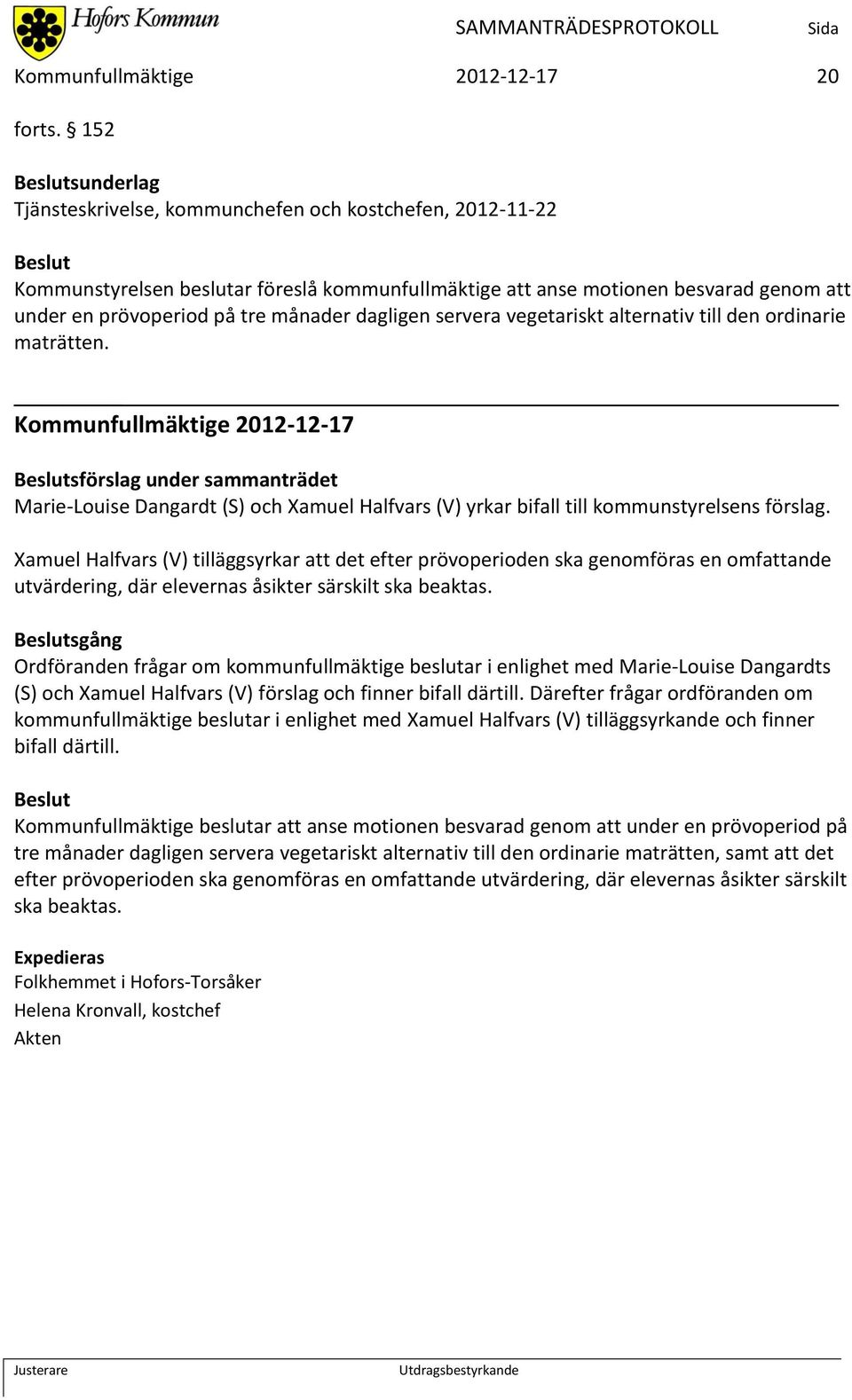 dagligen servera vegetariskt alternativ till den ordinarie maträtten.
