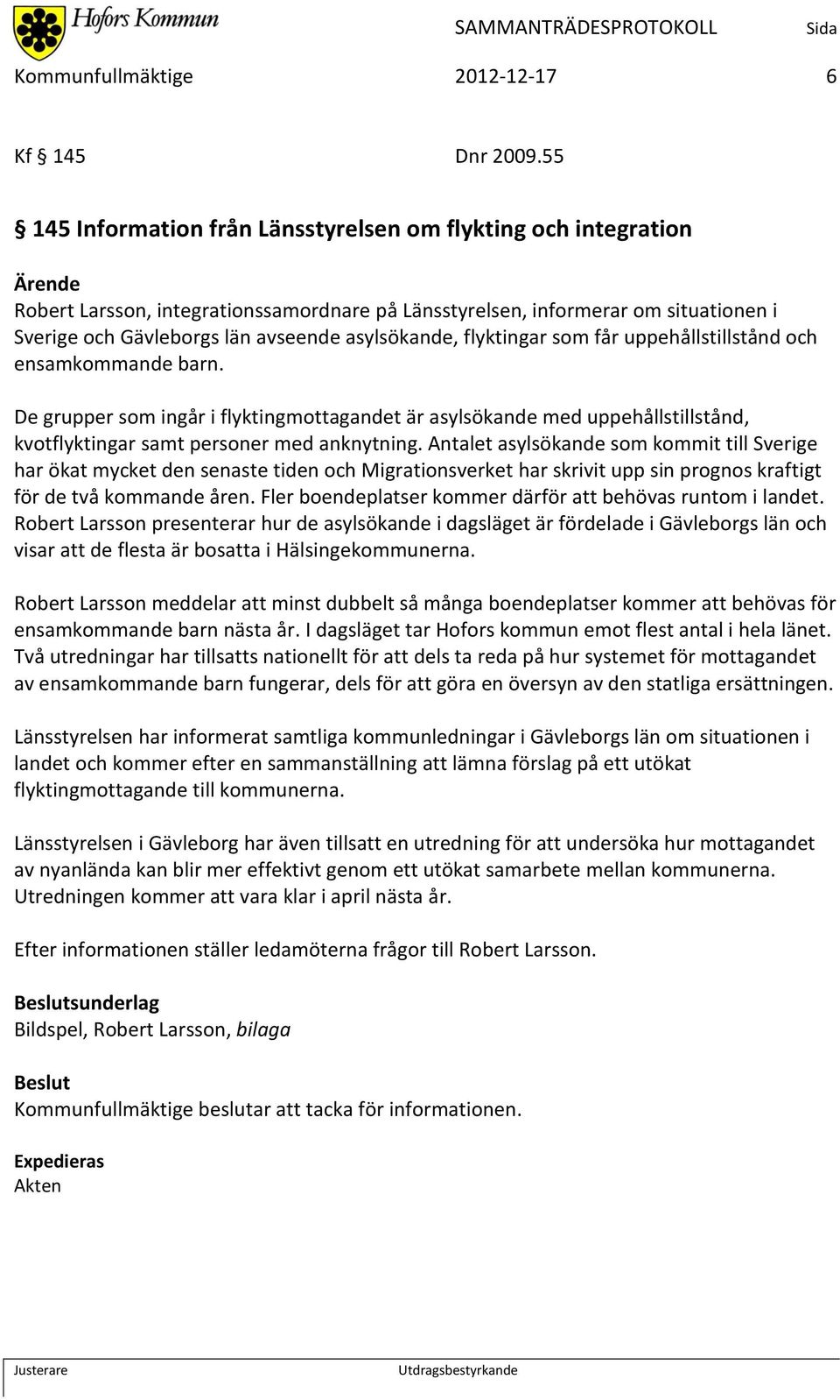 asylsökande, flyktingar som får uppehållstillstånd och ensamkommande barn.
