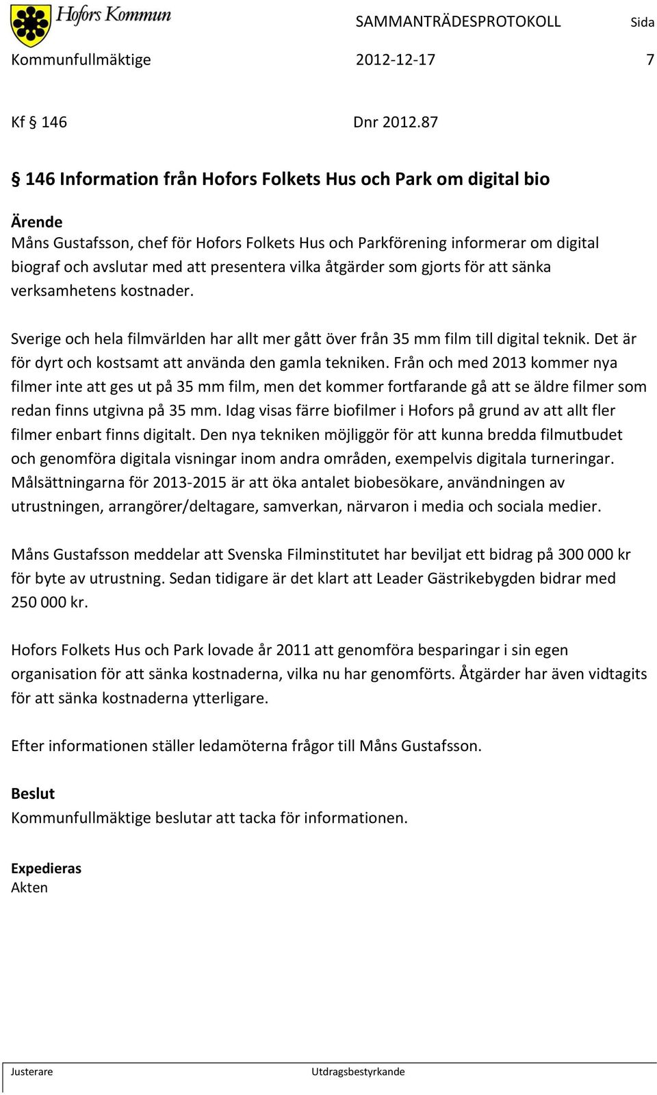 vilka åtgärder som gjorts för att sänka verksamhetens kostnader. Sverige och hela filmvärlden har allt mer gått över från 35 mm film till digital teknik.
