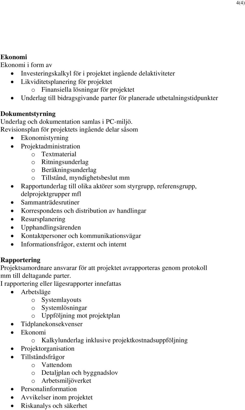 Revisionsplan för projektets ingående delar såsom Ekonomistyrning Projektadministration o Textmaterial o Ritningsunderlag o Beräkningsunderlag o Tillstånd, myndighetsbeslut mm Rapportunderlag till