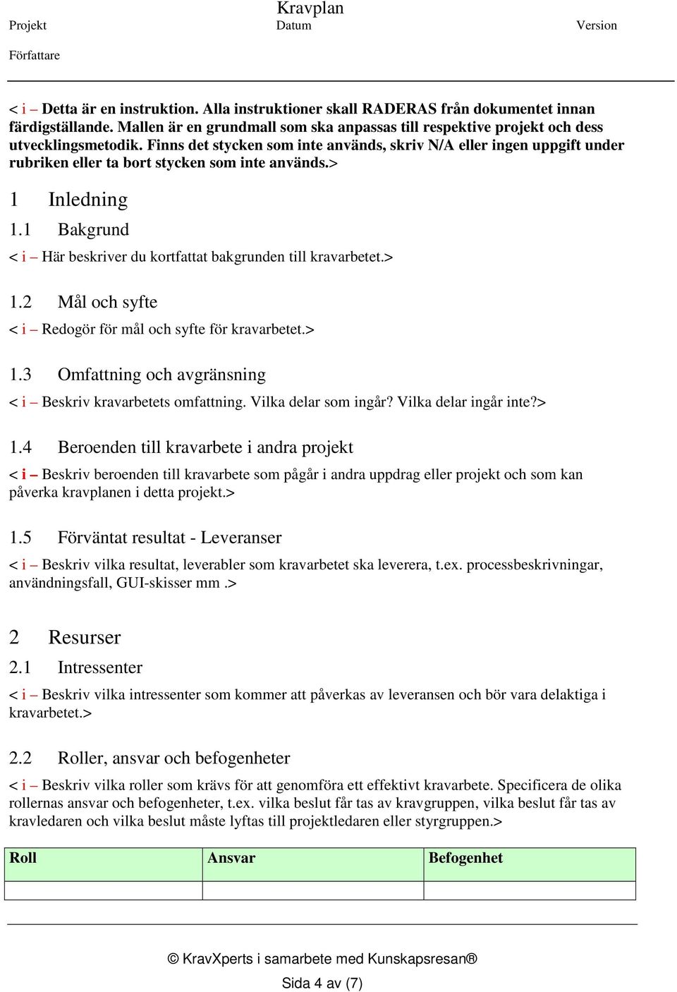 1 Bakgrund < i Här beskriver du kortfattat bakgrunden till kravarbetet.> 1.2 Mål och syfte < i Redogör för mål och syfte för kravarbetet.> 1.3 Omfattning och avgränsning < i Beskriv kravarbetets omfattning.