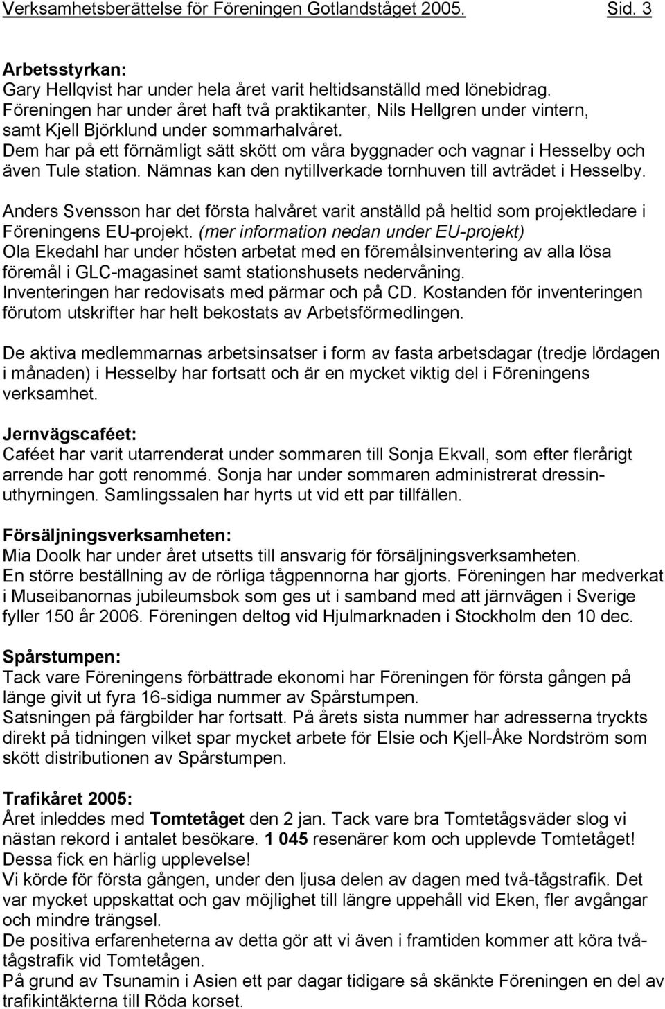Dem har på ett förnämligt sätt skött om våra byggnader och vagnar i Hesselby och även Tule station. Nämnas kan den nytillverkade tornhuven till avträdet i Hesselby.