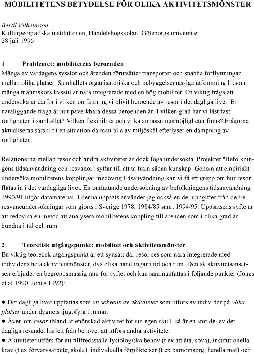 Samhällets organisatoriska och bebyggelsemässiga utformning liksom många människors livsstil är nära integrerade med en hög mobilitet.