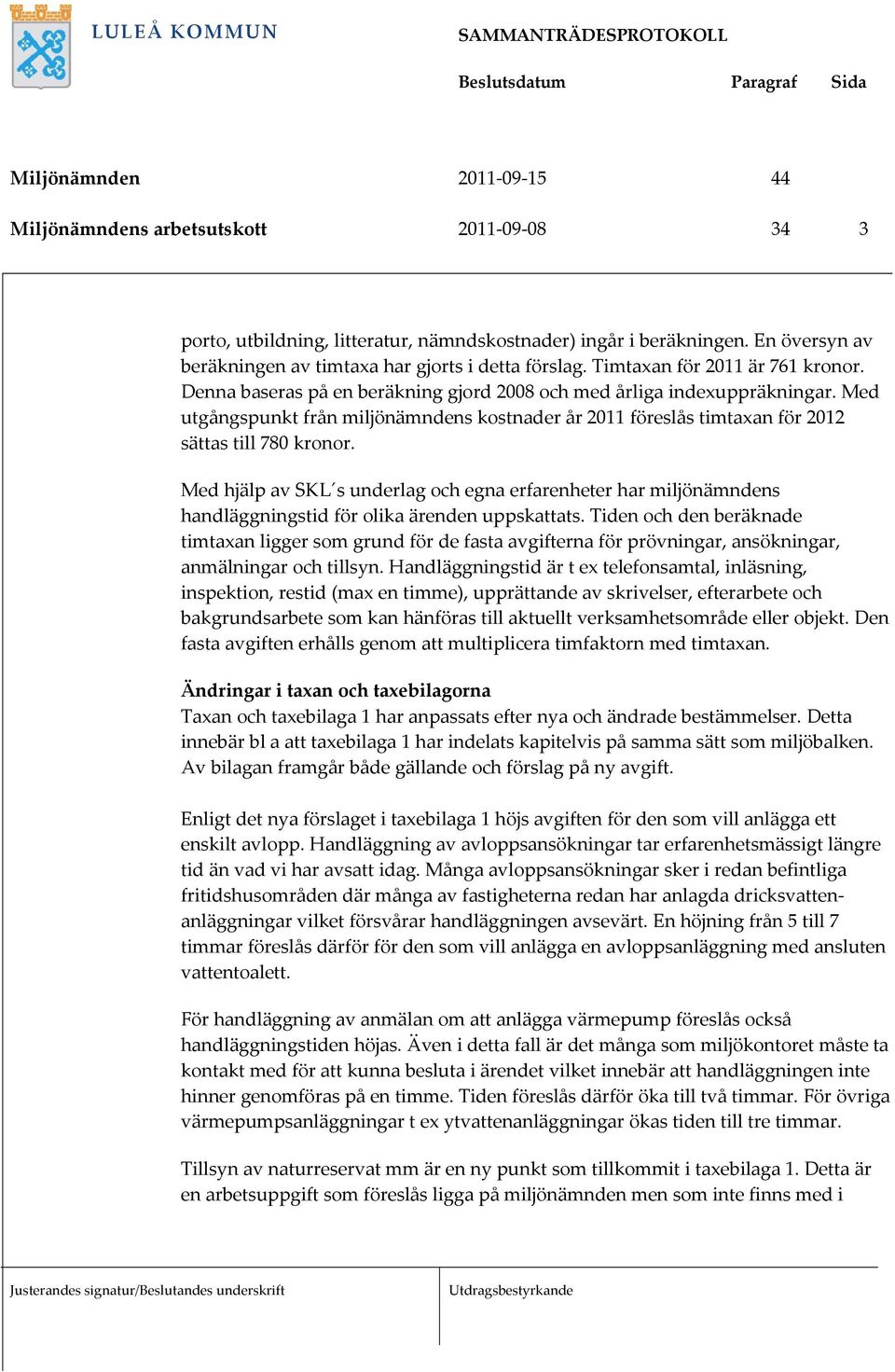 Med utgångspunkt från miljönämndens kostnader år 2011 föreslås timtaxan för 2012 sättas till 780 kronor.