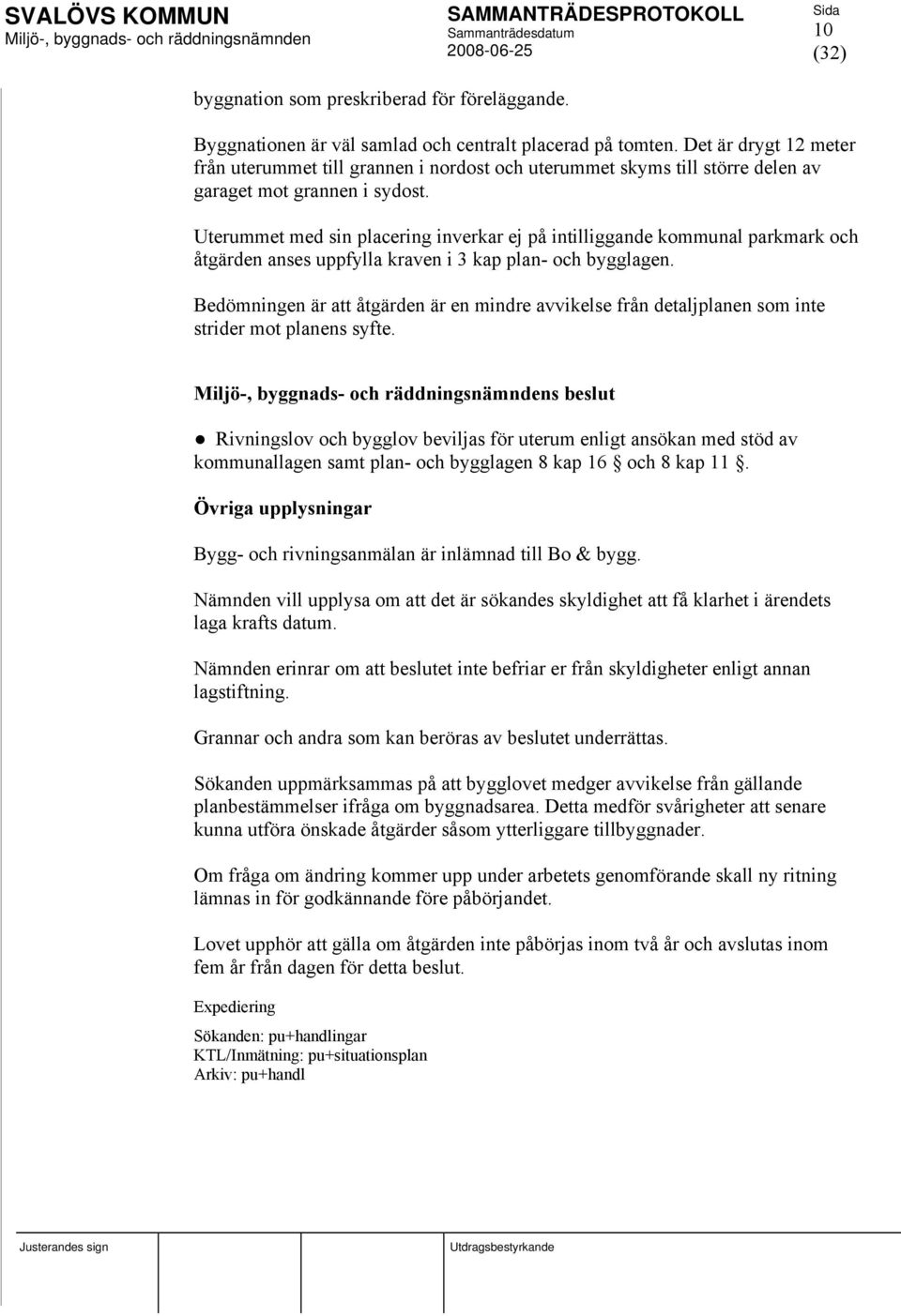 Uterummet med sin placering inverkar ej på intilliggande kommunal parkmark och åtgärden anses uppfylla kraven i 3 kap plan- och bygglagen.