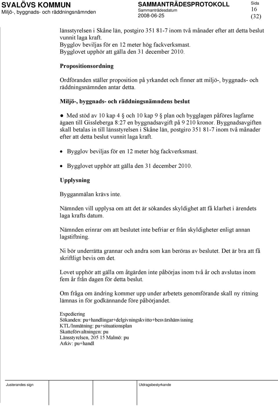 s beslut Med stöd av 10 kap 4 och 10 kap 9 plan och bygglagen påföres lagfarne ägaen till Gissleberga 8:27 en byggnadsavgift på 9 210 kronor.