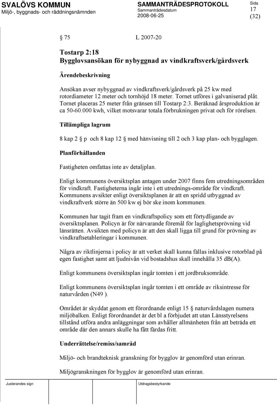 000 kwh, vilket motsvarar totala förbrukningen privat och för rörelsen. Tillämpliga lagrum 8 kap 2 p och 8 kap 12 med hänvisning till 2 och 3 kap plan- och bygglagen.