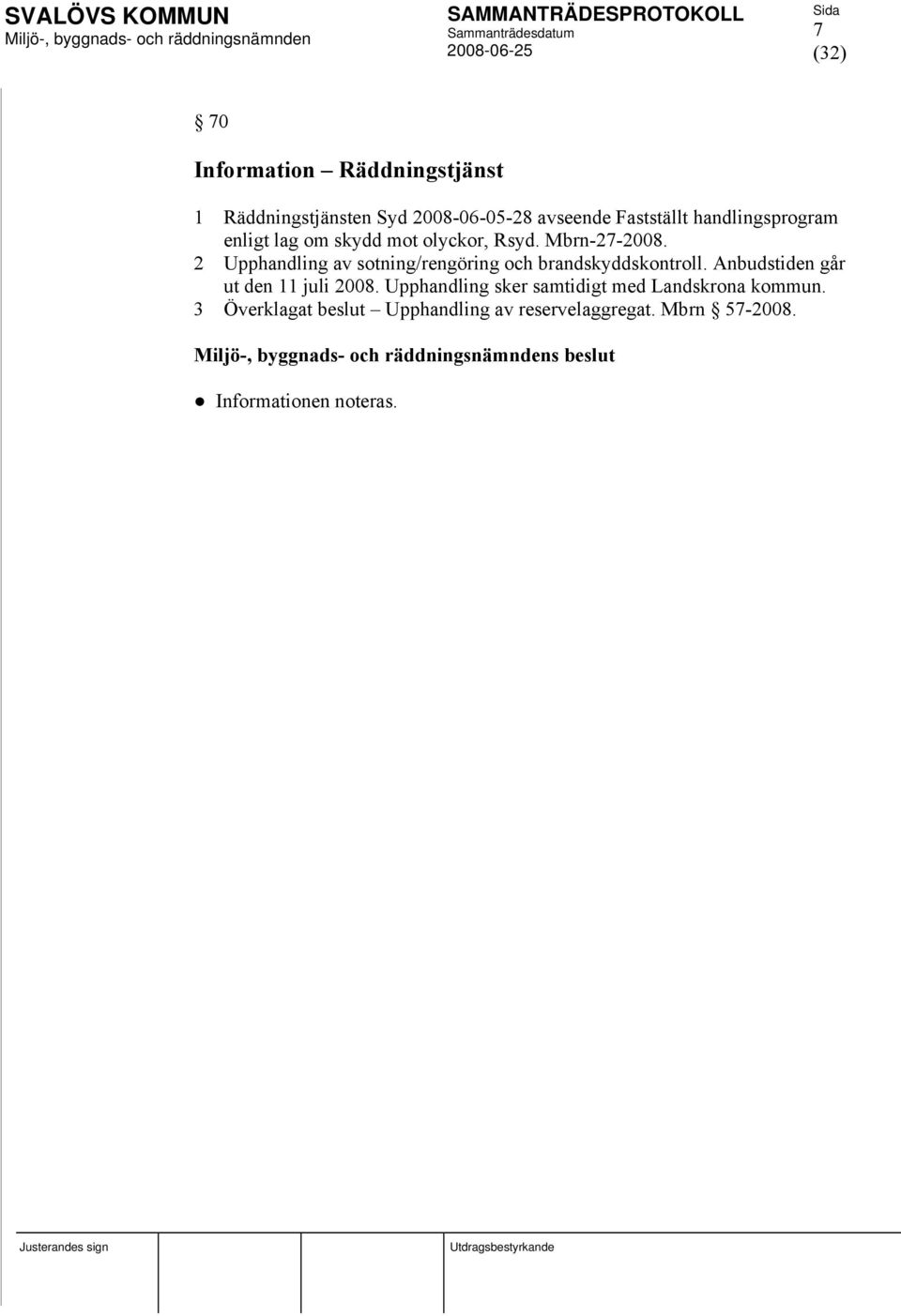 2 Upphandling av sotning/rengöring och brandskyddskontroll. Anbudstiden går ut den 11 juli 2008.