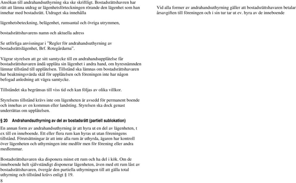 hyra av de inneboende lägenhetsbeteckning, belägenhet, rumsantal och övriga utrymmen, bostadsrättshavarens namn och aktuella adress Se utförliga anvisningar i Regler för andrahandsuthyrning av