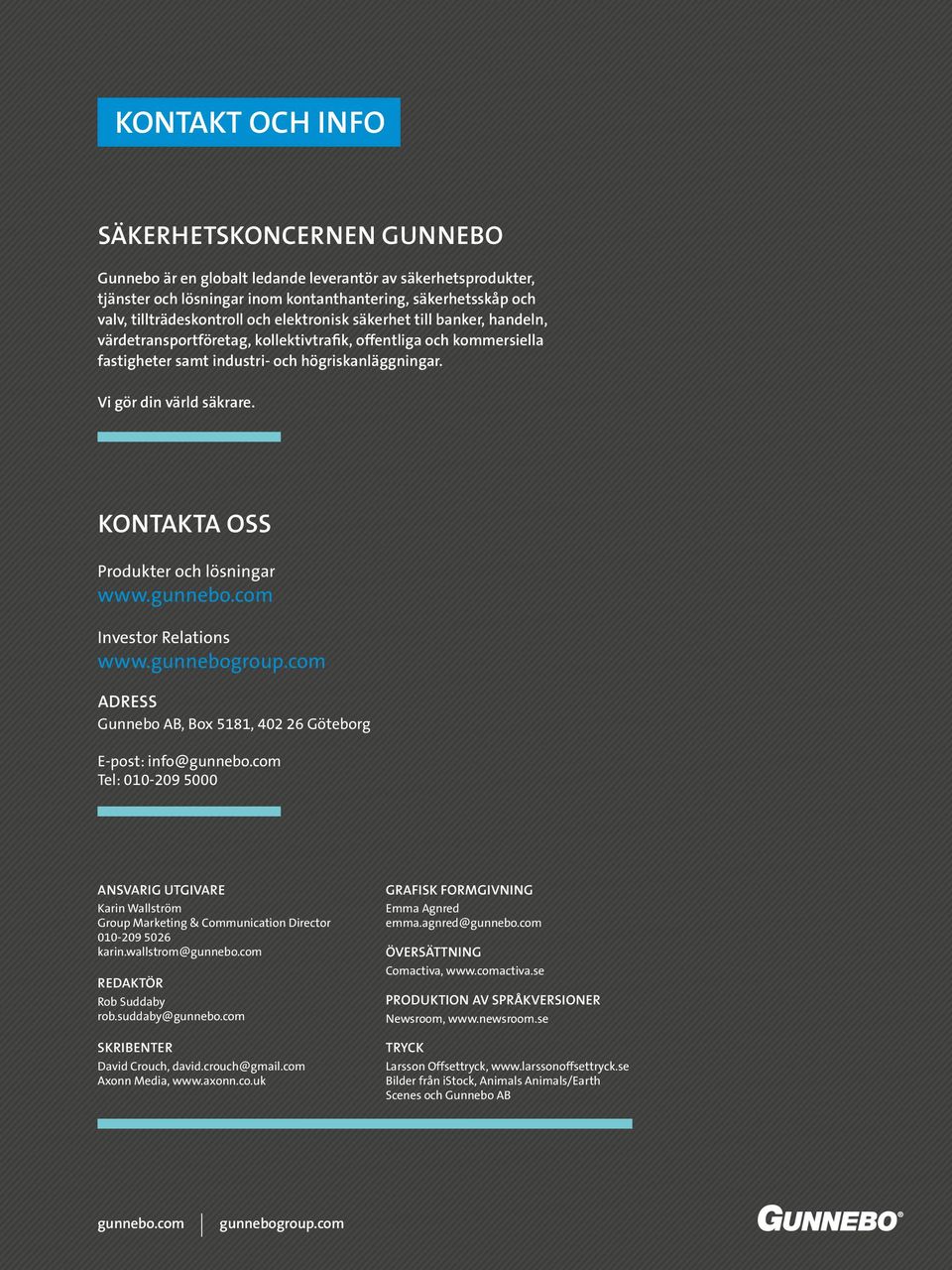 KONTAKTA OSS Produkter och lösningar www.gunnebo.com Investor Relations www.gunnebogroup.com ADRESS Gunnebo AB, Box 5181, 402 26 Göteborg E-post: info@gunnebo.