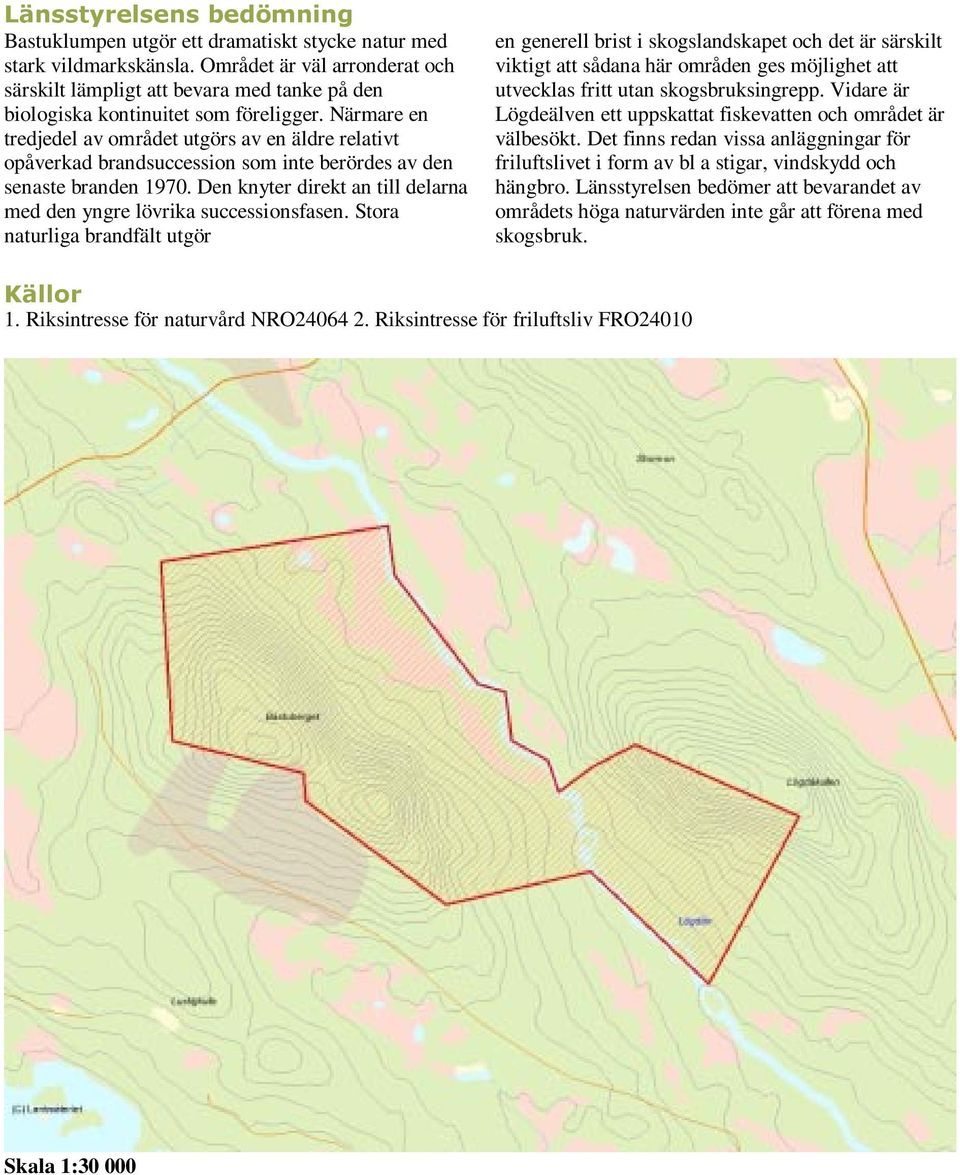 Närmare en tredjedel av området utgörs av en äldre relativt opåverkad brandsuccession som inte berördes av den senaste branden 1970.