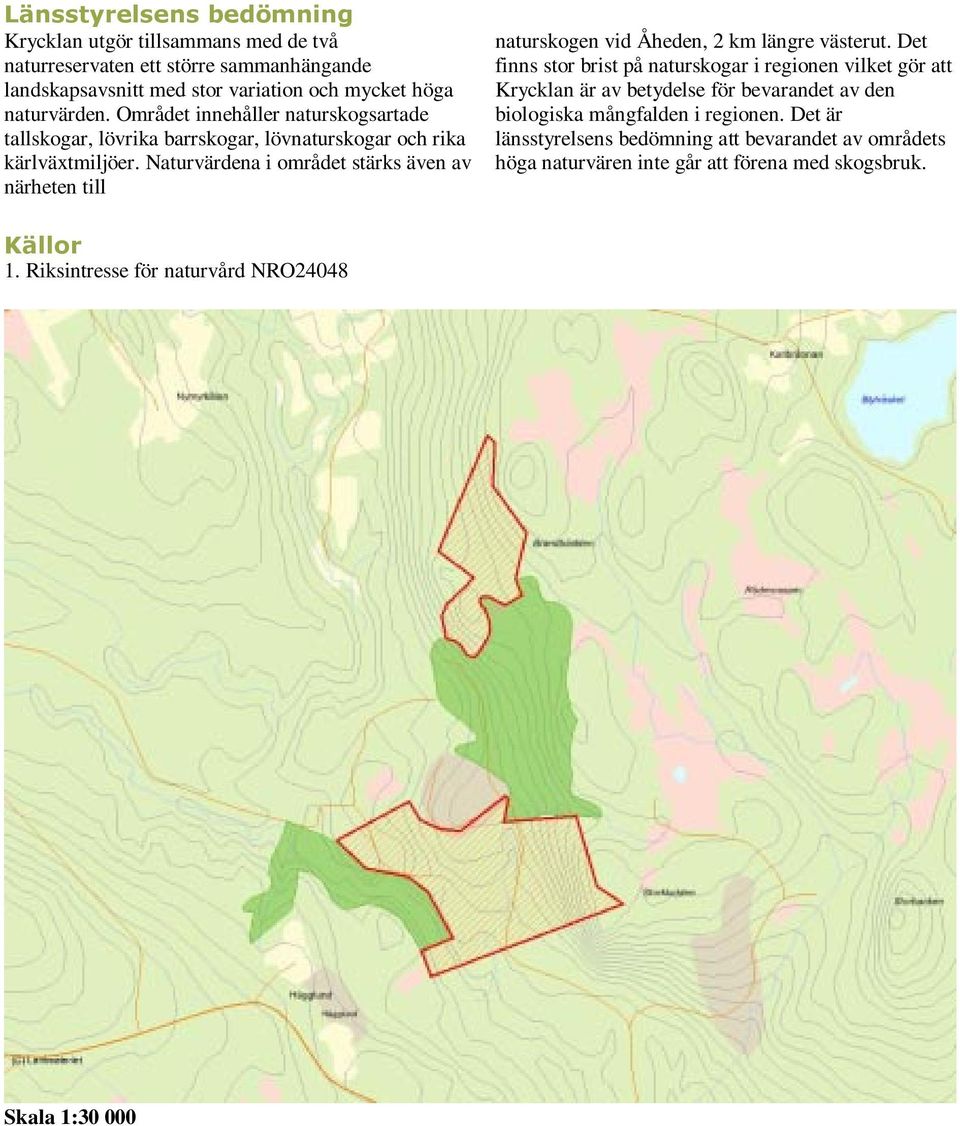 Naturvärdena i området stärks även av närheten till naturskogen vid Åheden, 2 km längre västerut.