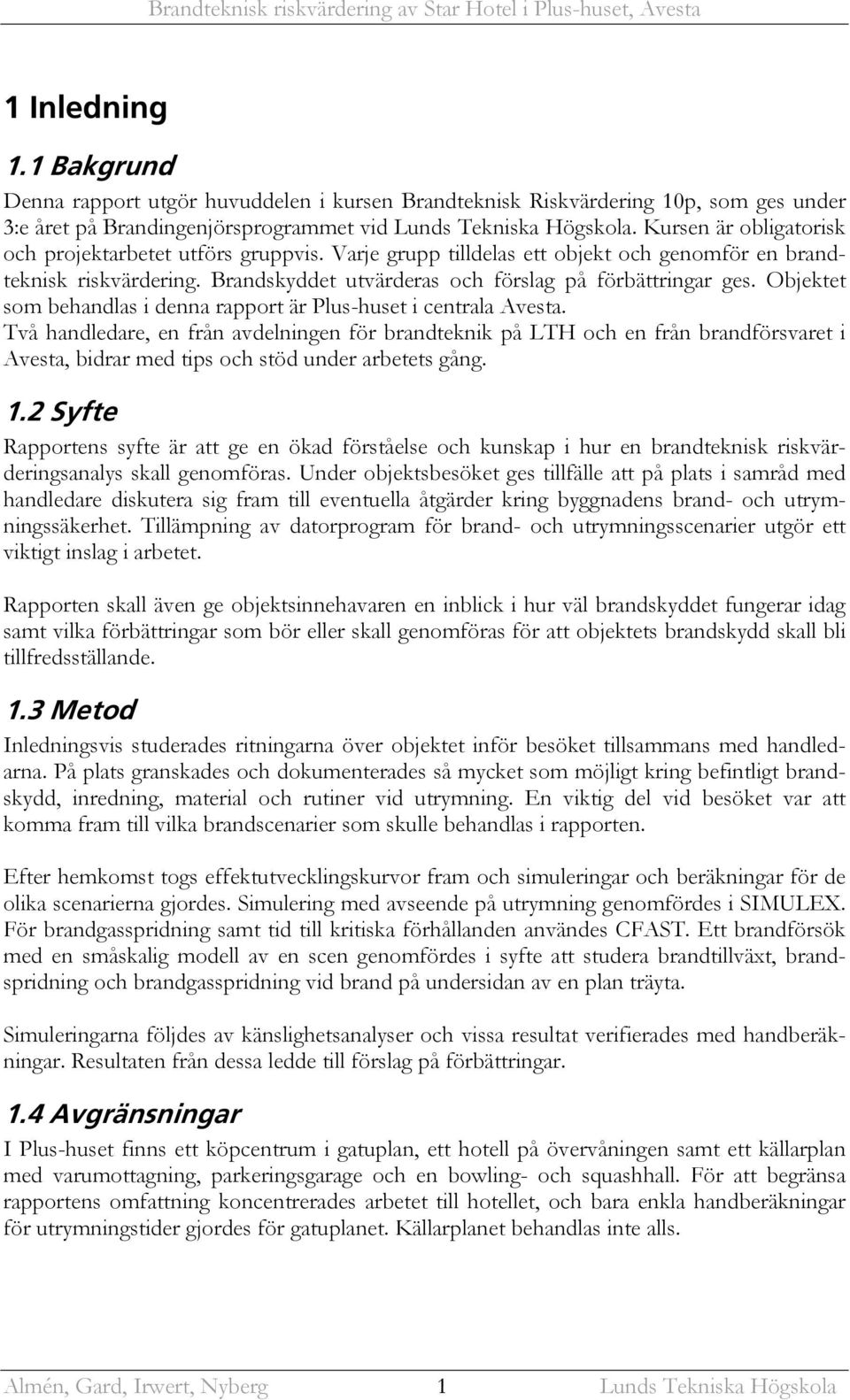 Objektet som behandlas i denna rapport är Plus-huset i centrala Avesta.