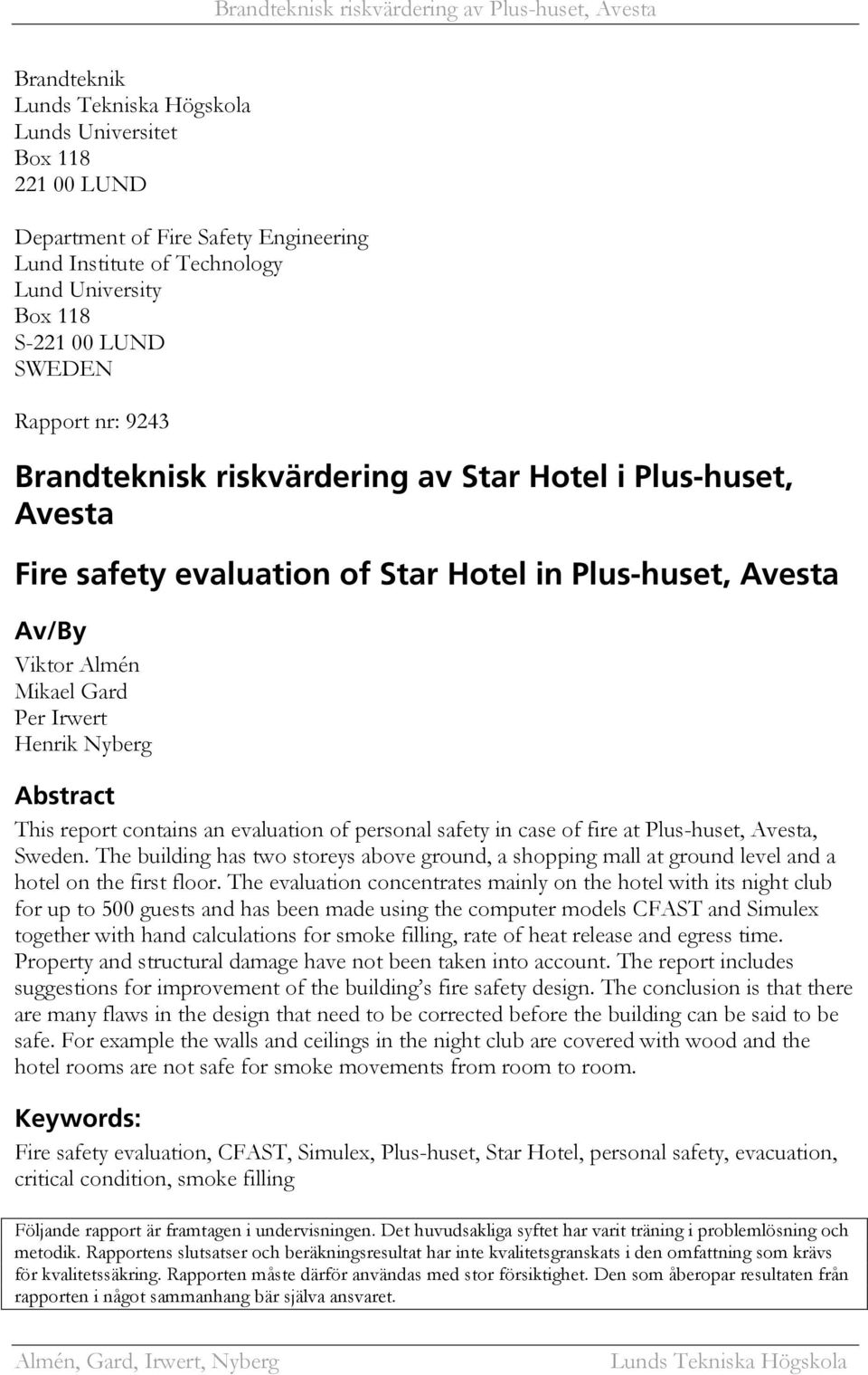 Mikael Gard Per Irwert Henrik Nyberg Abstract This report contains an evaluation of personal safety in case of fire at Plus-huset, Avesta, Sweden.