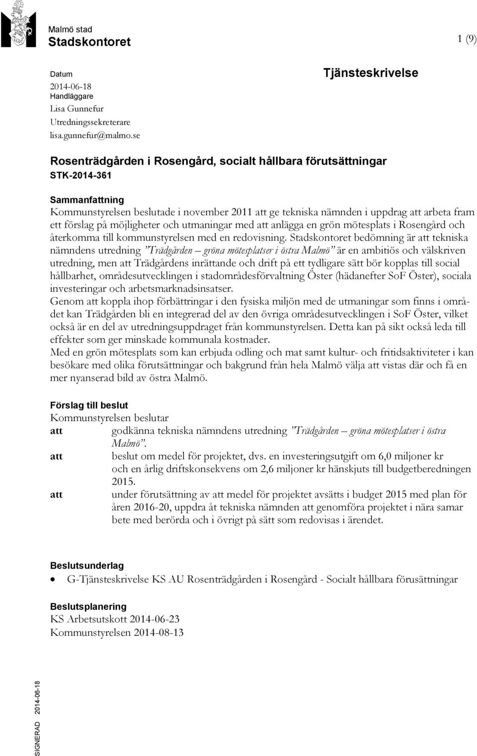 fram ett förslag på möjligheter och utmaningar med att anlägga en grön mötesplats i Rosengård och återkomma till kommunstyrelsen med en redovisning.