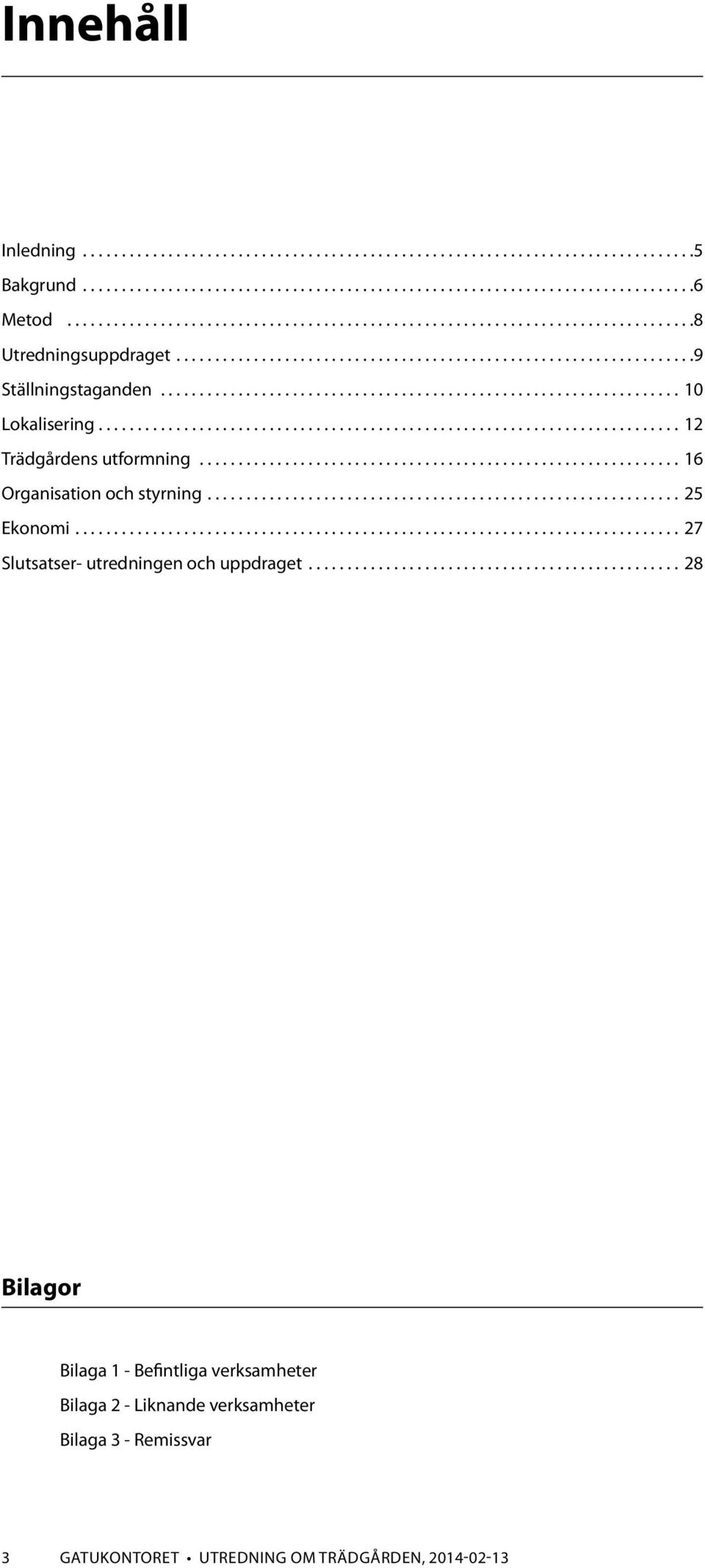 .. 16 Organisation och styrning... 25 Ekonomi... 27 Slutsatser- utredningen och uppdraget.