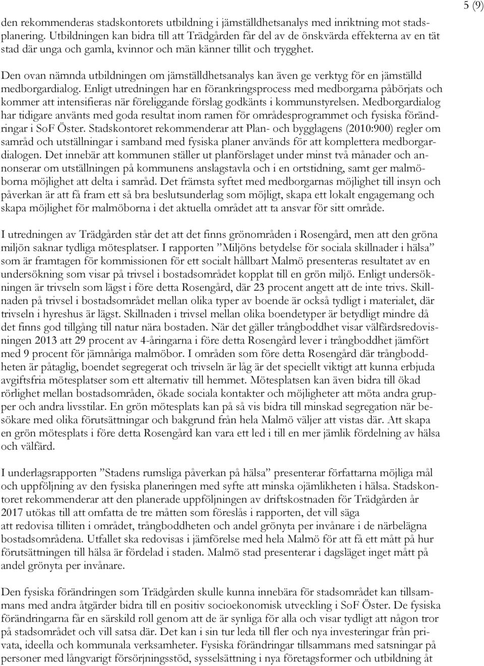 5 (9) Den ovan nämnda utbildningen om jämställdhetsanalys kan även ge verktyg för en jämställd medborgardialog.