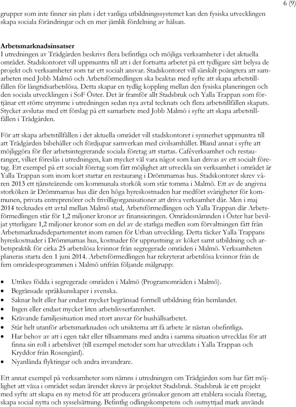 Stadskontoret vill uppmuntra till att i det fortsatta arbetet på ett tydligare sätt belysa de projekt och verksamheter som tar ett socialt ansvar.