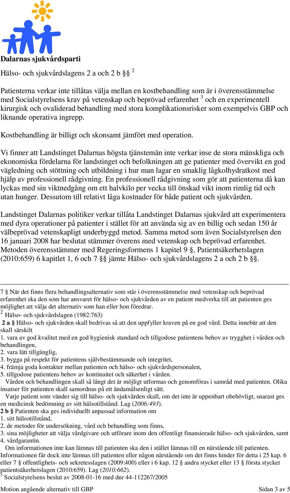 Vi finner att Landstinget Dalarnas högsta tjänstemän inte verkar inse de stora mänskliga och ekonomiska fördelarna för landstinget och befolkningen att ge patienter med övervikt en god vägledning och