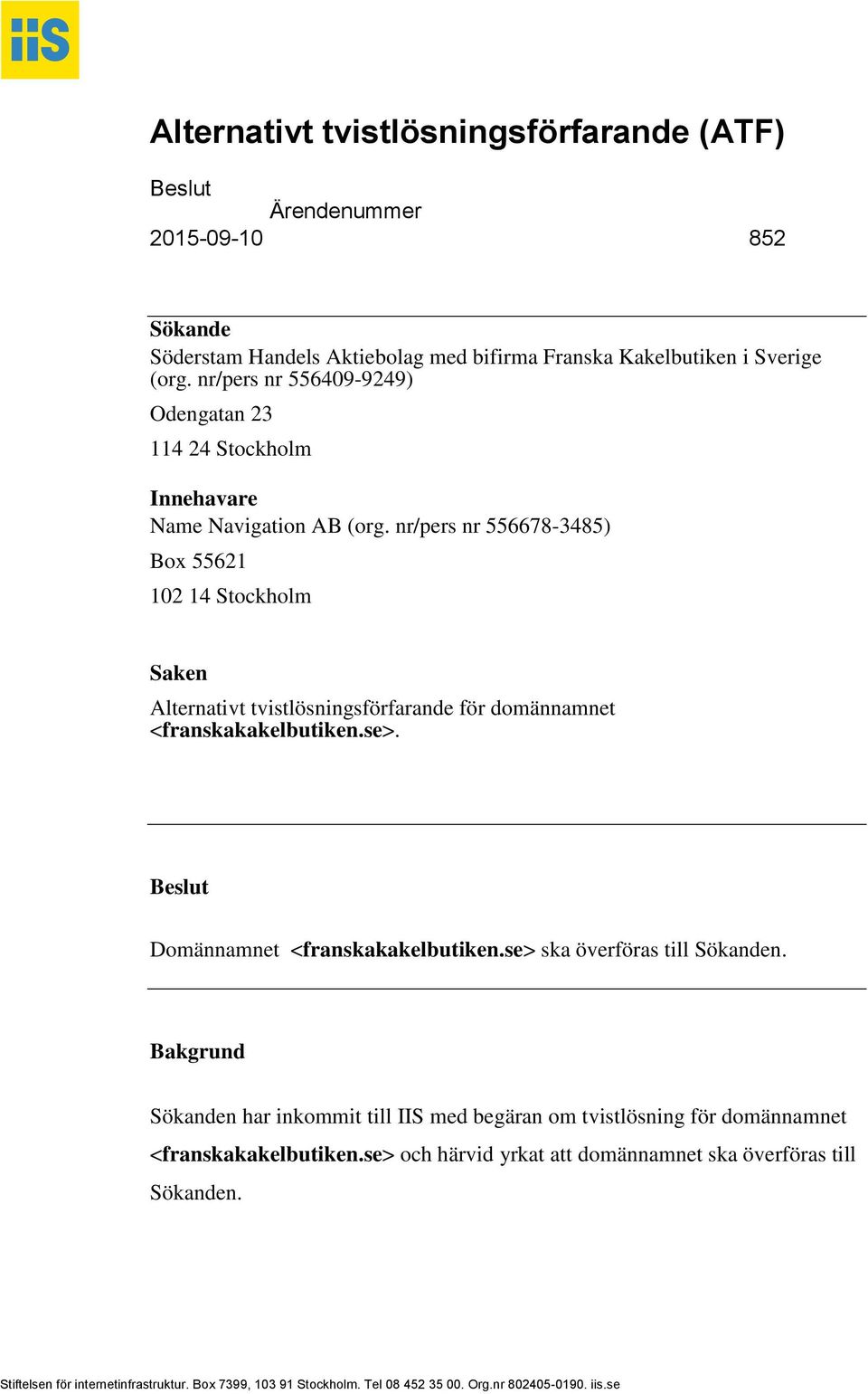 nr/pers nr 556678-3485) Box 55621 102 14 Stockholm Saken Alternativt tvistlösningsförfarande för domännamnet <franskakakelbutiken.se>. Beslut Domännamnet <franskakakelbutiken.