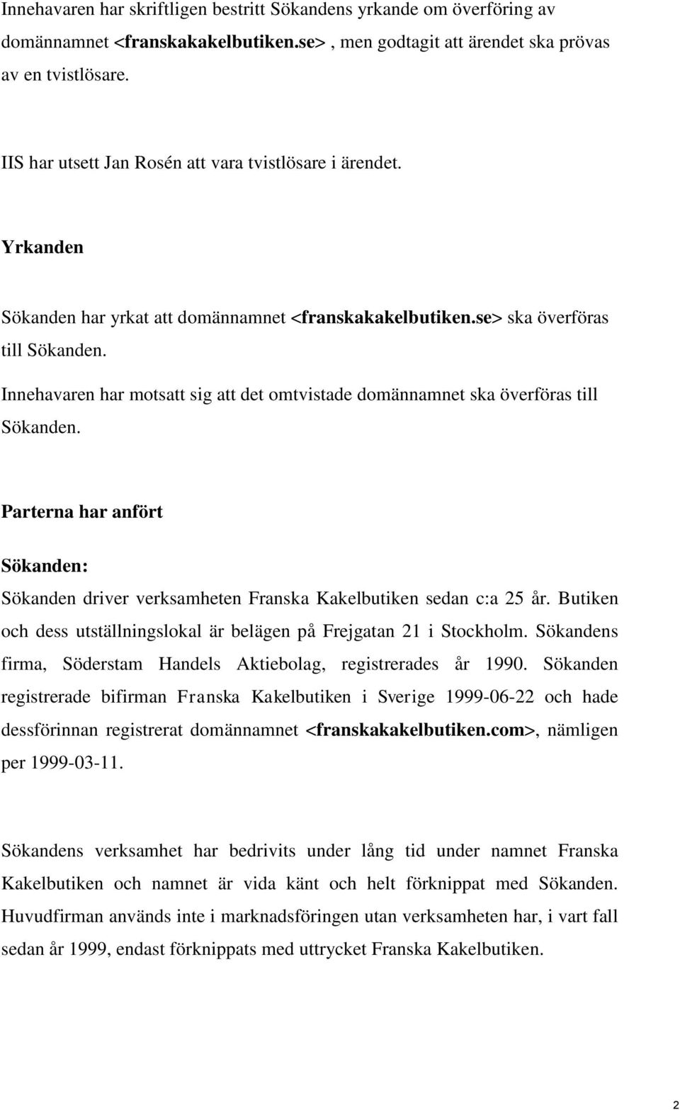 Innehavaren har motsatt sig att det omtvistade domännamnet ska överföras till Sökanden. Parterna har anfört Sökanden: Sökanden driver verksamheten Franska Kakelbutiken sedan c:a 25 år.