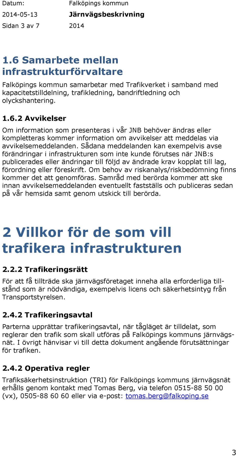 föreskrift. Om behov av riskanalys/riskbedömning finns kommer det att genomföras.