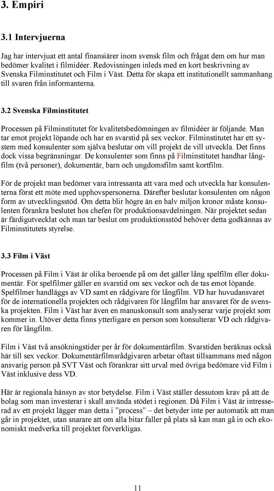2 Svenska Filminstitutet Processen på Filminstitutet för kvalitetsbedömningen av filmidéer är följande. Man tar emot projekt löpande och har en svarstid på sex veckor.