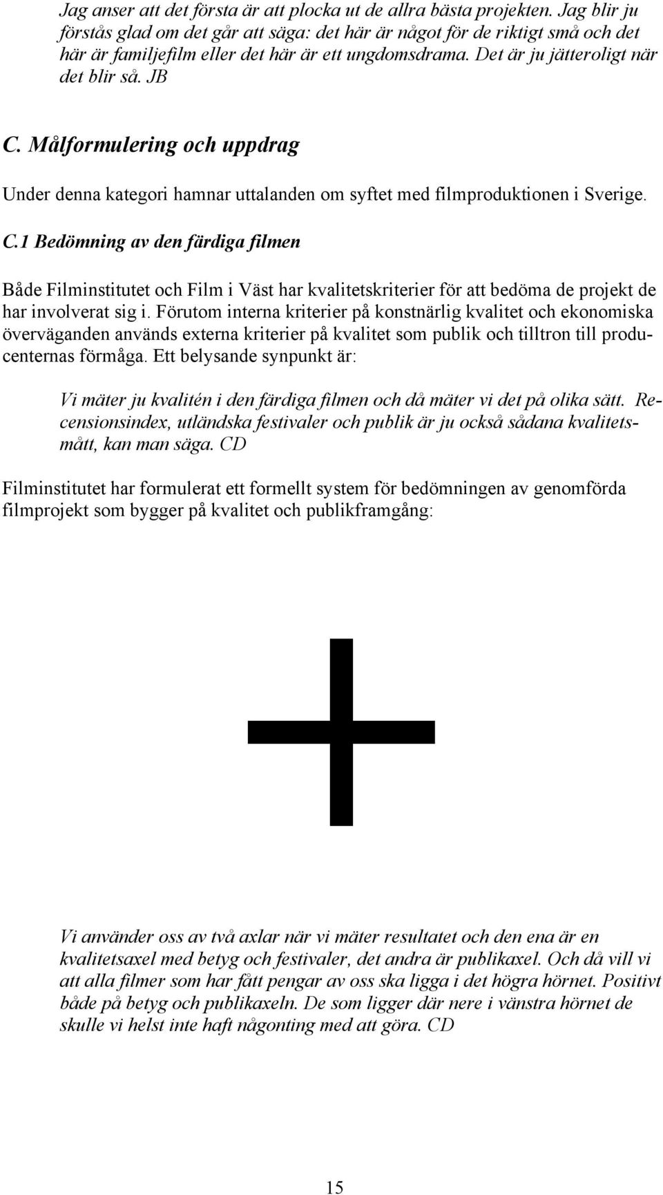 Målformulering och uppdrag Under denna kategori hamnar uttalanden om syftet med filmproduktionen i Sverige. C.