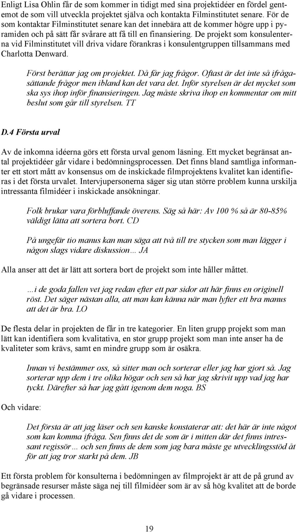 De projekt som konsulenterna vid Filminstitutet vill driva vidare förankras i konsulentgruppen tillsammans med Charlotta Denward. Först berättar jag om projektet. Då får jag frågor.