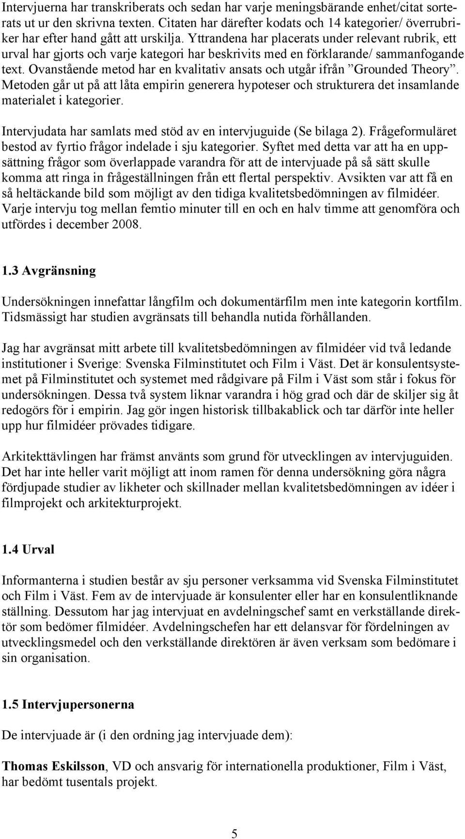 Yttrandena har placerats under relevant rubrik, ett urval har gjorts och varje kategori har beskrivits med en förklarande/ sammanfogande text.