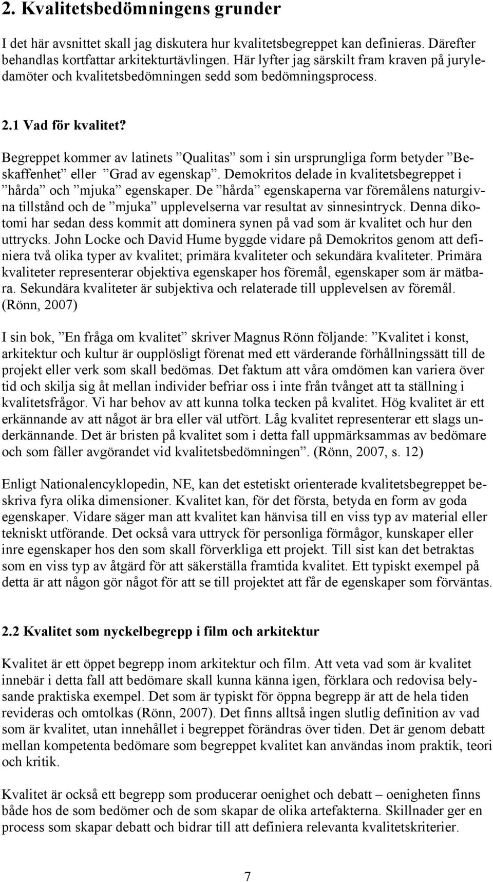 Begreppet kommer av latinets Qualitas som i sin ursprungliga form betyder Beskaffenhet eller Grad av egenskap. Demokritos delade in kvalitetsbegreppet i hårda och mjuka egenskaper.
