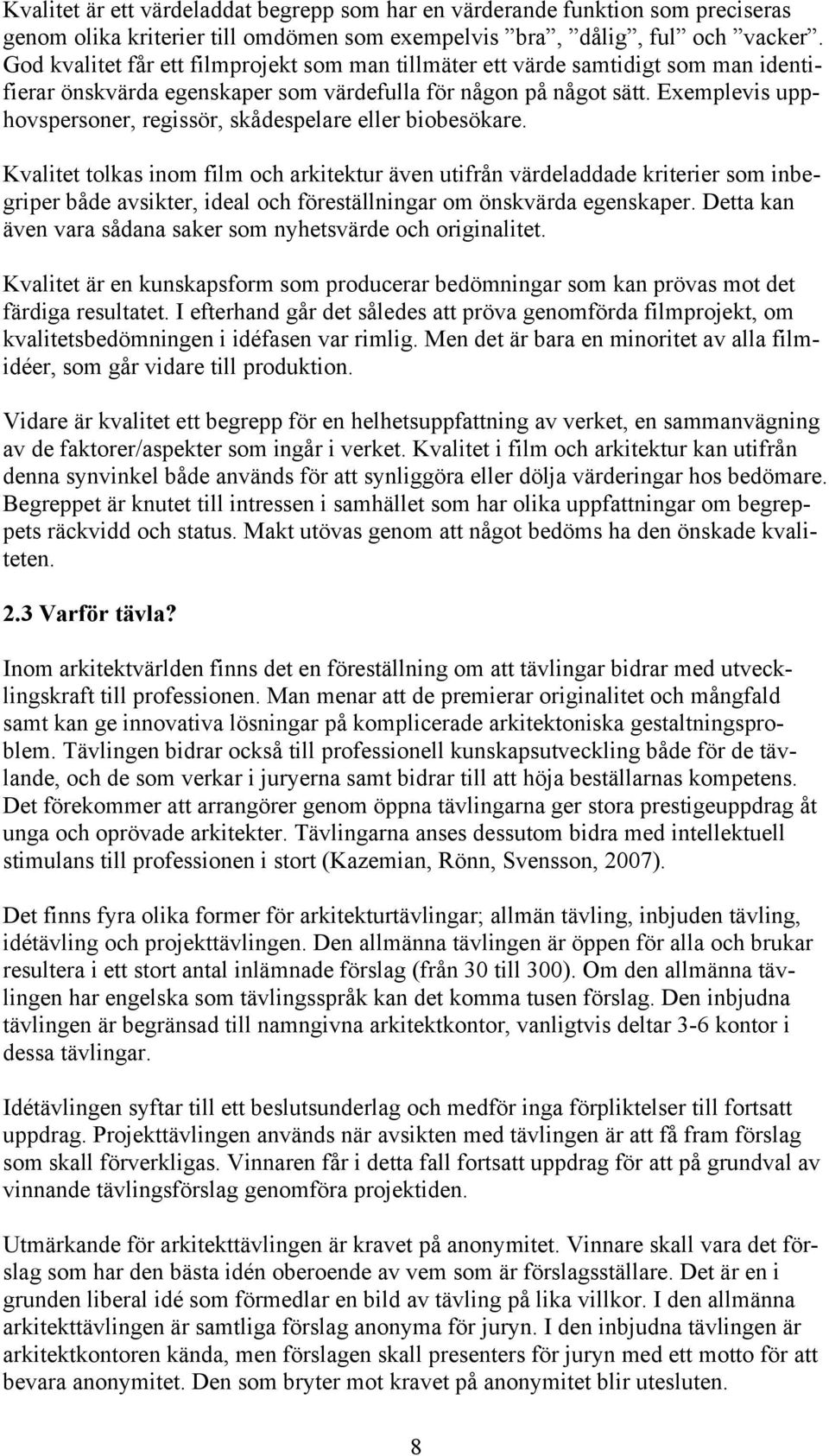 Exemplevis upphovspersoner, regissör, skådespelare eller biobesökare.