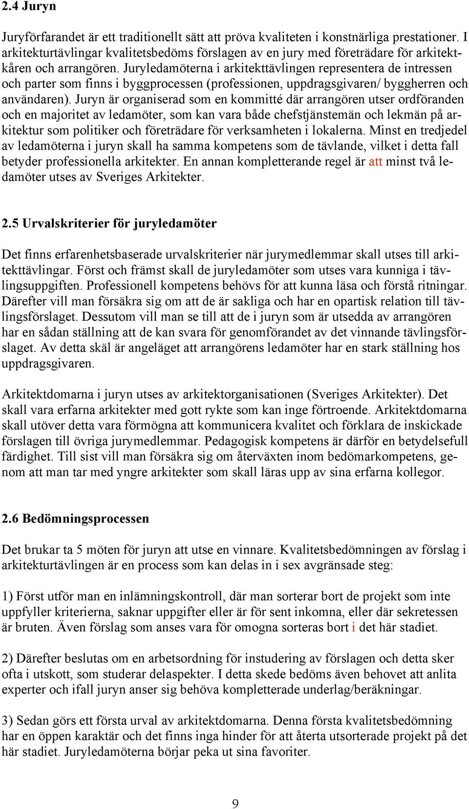 Juryledamöterna i arkitekttävlingen representera de intressen och parter som finns i byggprocessen (professionen, uppdragsgivaren/ byggherren och användaren).