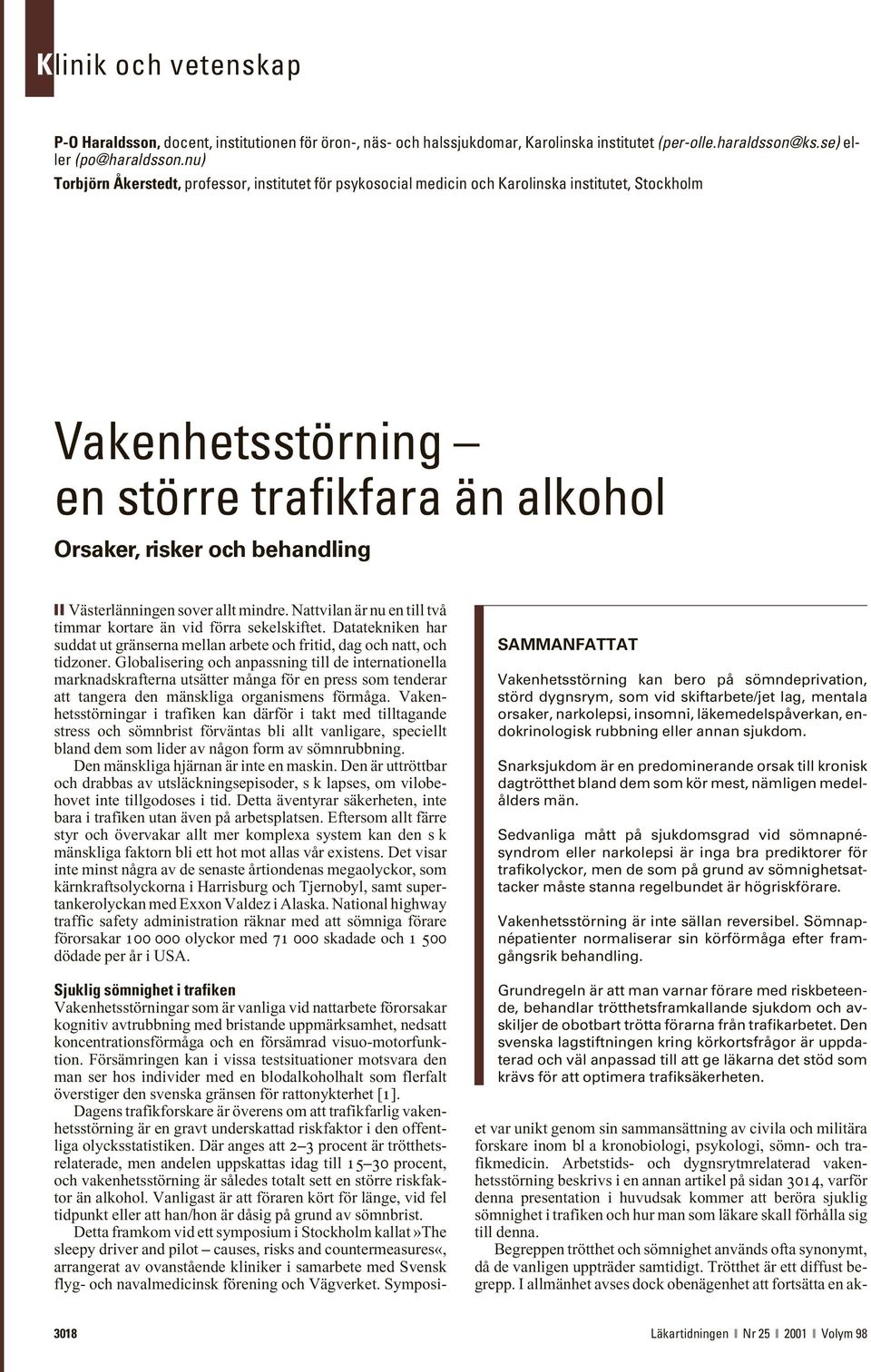 Västerlänningen sover allt mindre. Nattvilan är nu en till två timmar kortare än vid förra sekelskiftet. Datatekniken har suddat ut gränserna mellan arbete och fritid, dag och natt, och tidzoner.