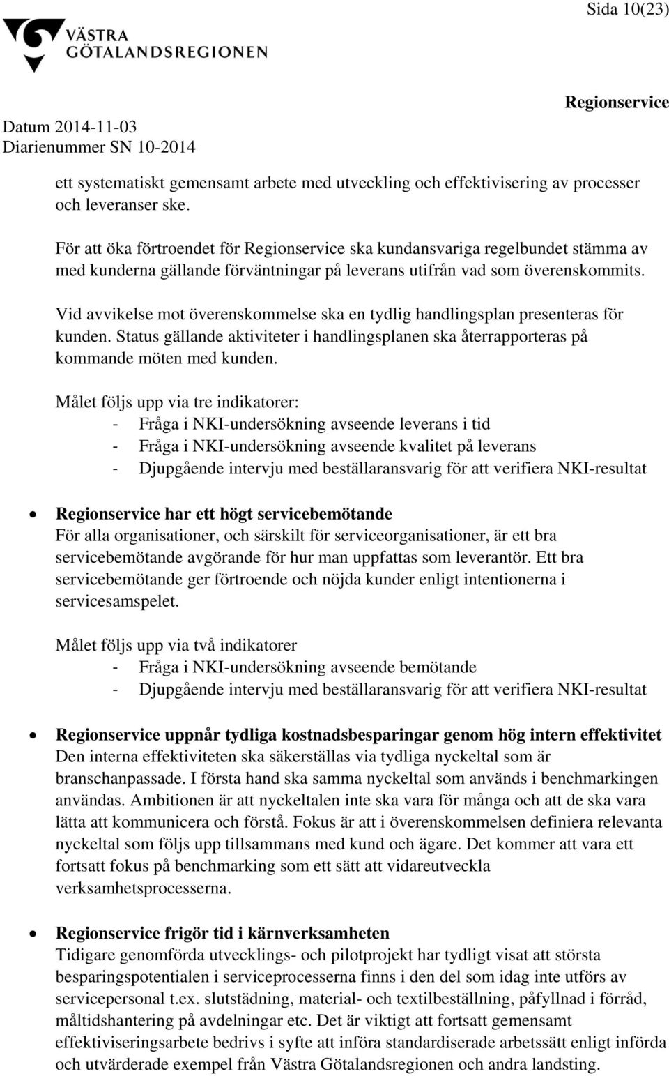 Vid avvikelse mot överenskommelse ska en tydlig handlingsplan presenteras för kunden. Status gällande aktiviteter i handlingsplanen ska återrapporteras på kommande möten med kunden.