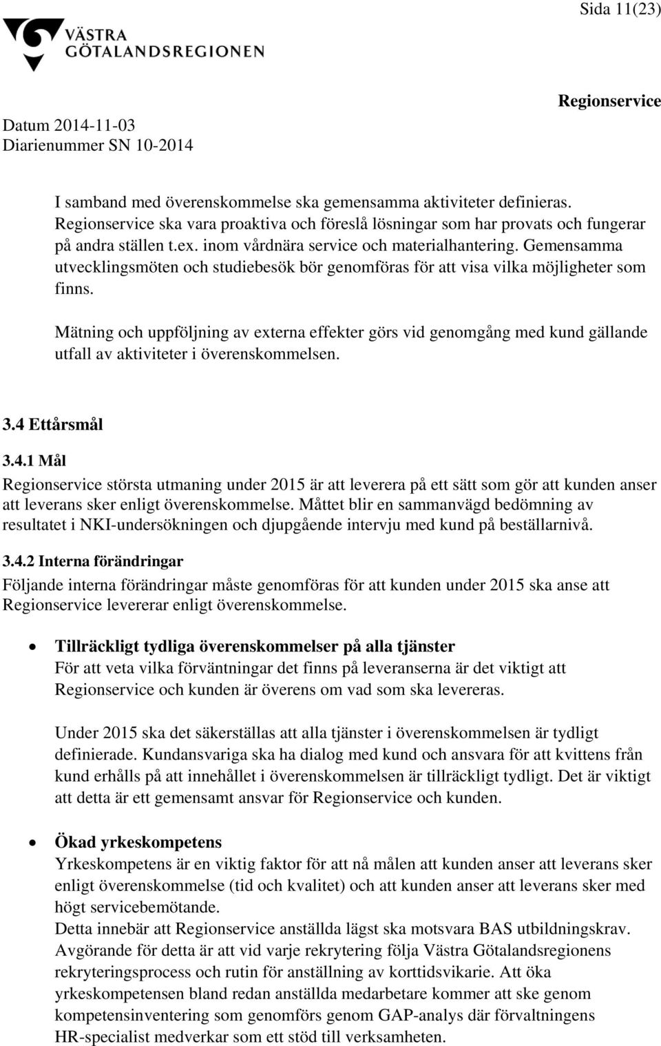 Mätning och uppföljning av externa effekter görs vid genomgång med kund gällande utfall av aktiviteter i överenskommelsen. 3.4 
