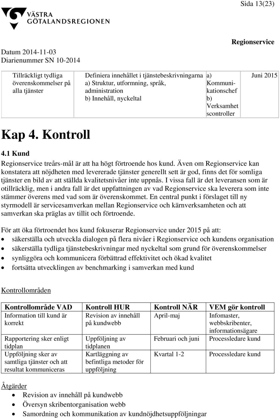 Även om kan konstatera att nöjdheten med levererade tjänster generellt sett är god, finns det för somliga tjänster en bild av att ställda kvalitetsnivåer inte uppnås.