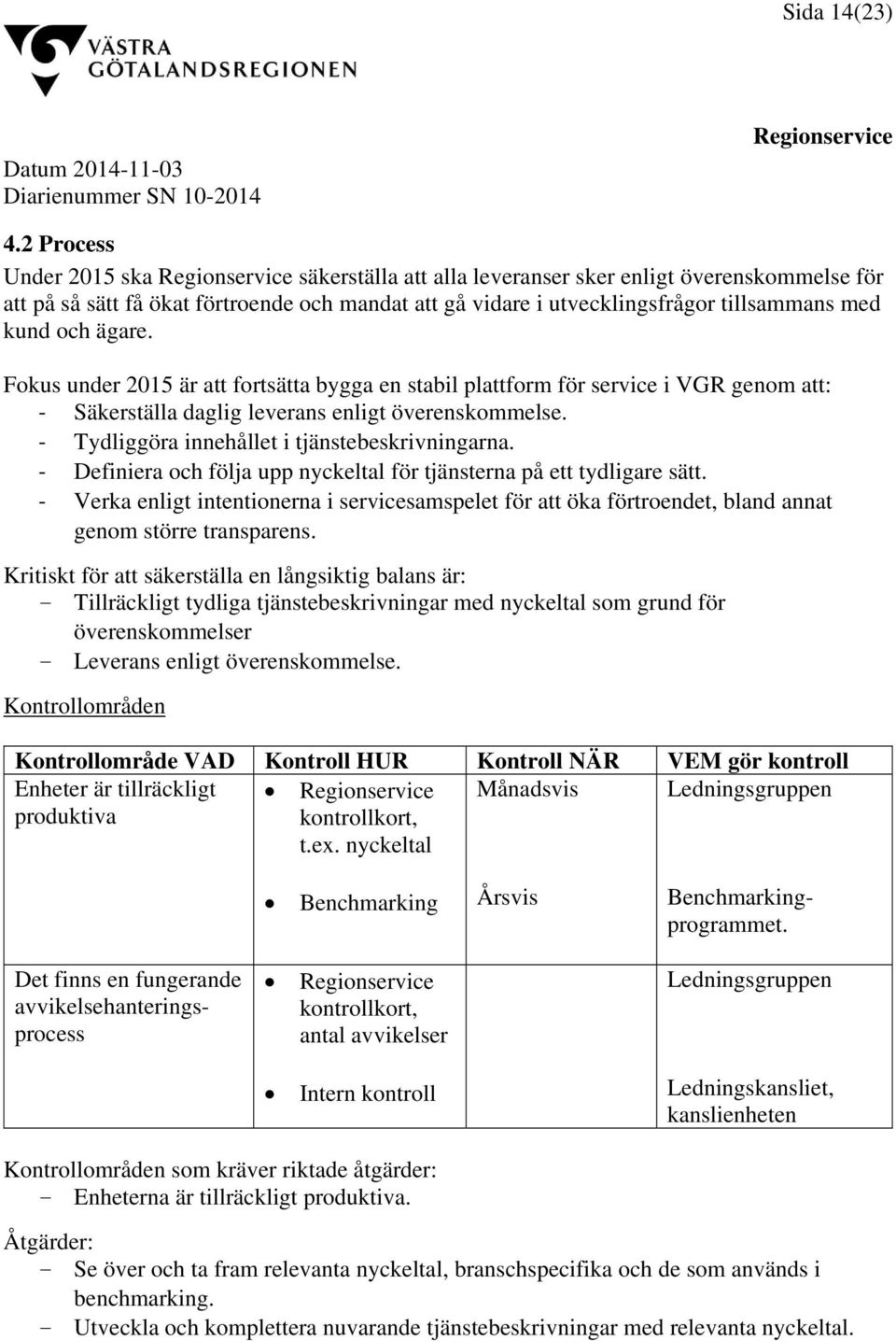 Fokus under 2015 är att fortsätta bygga en stabil plattform för service i VGR genom att: Säkerställa daglig leverans enligt överenskommelse. Tydliggöra innehållet i tjänstebeskrivningarna.